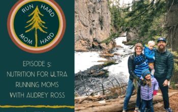 Episode 5: Audrey Ross on Nutrition for Ultra Running Mamas